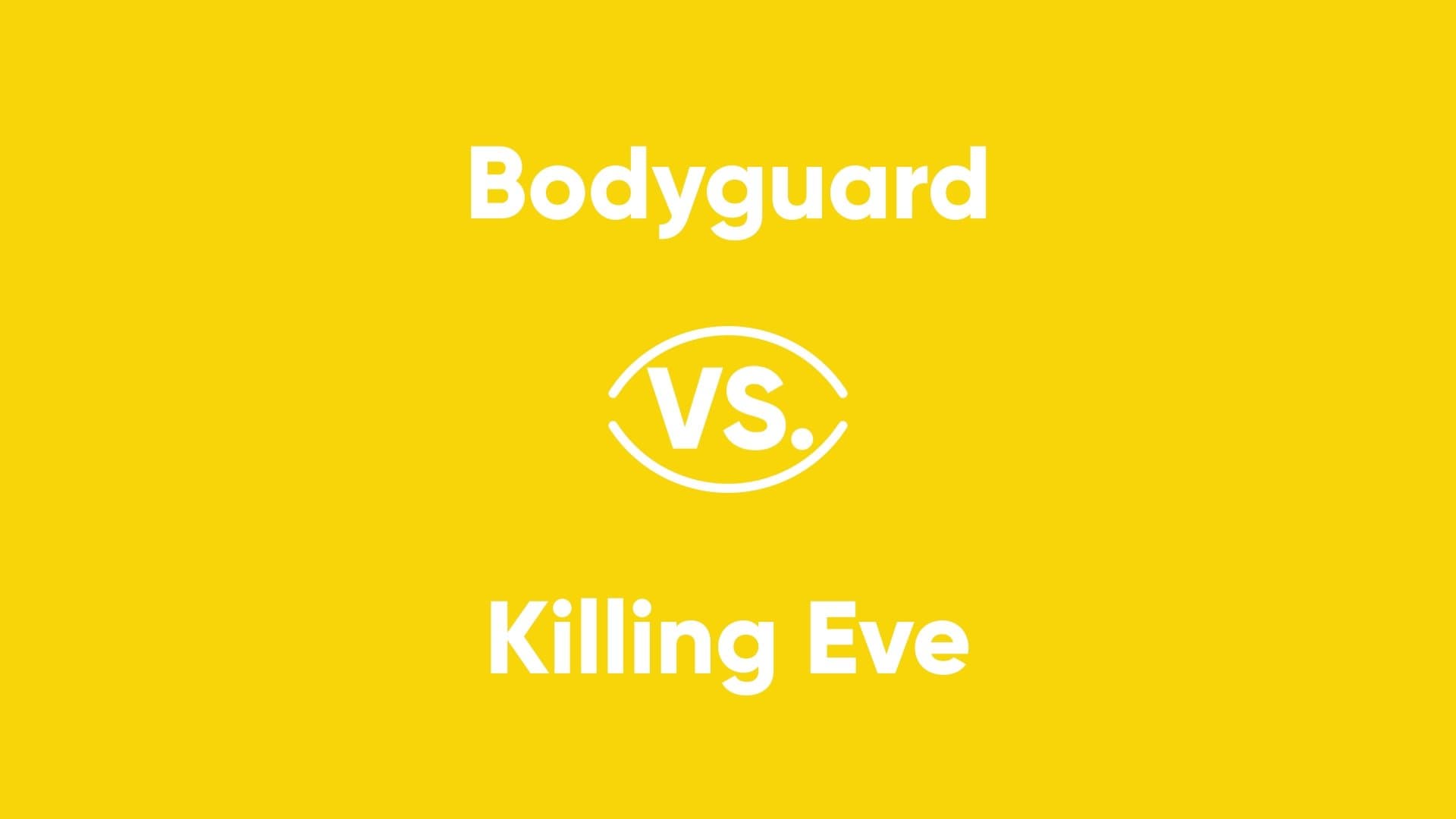 Bodyguard vs. Killing Eve