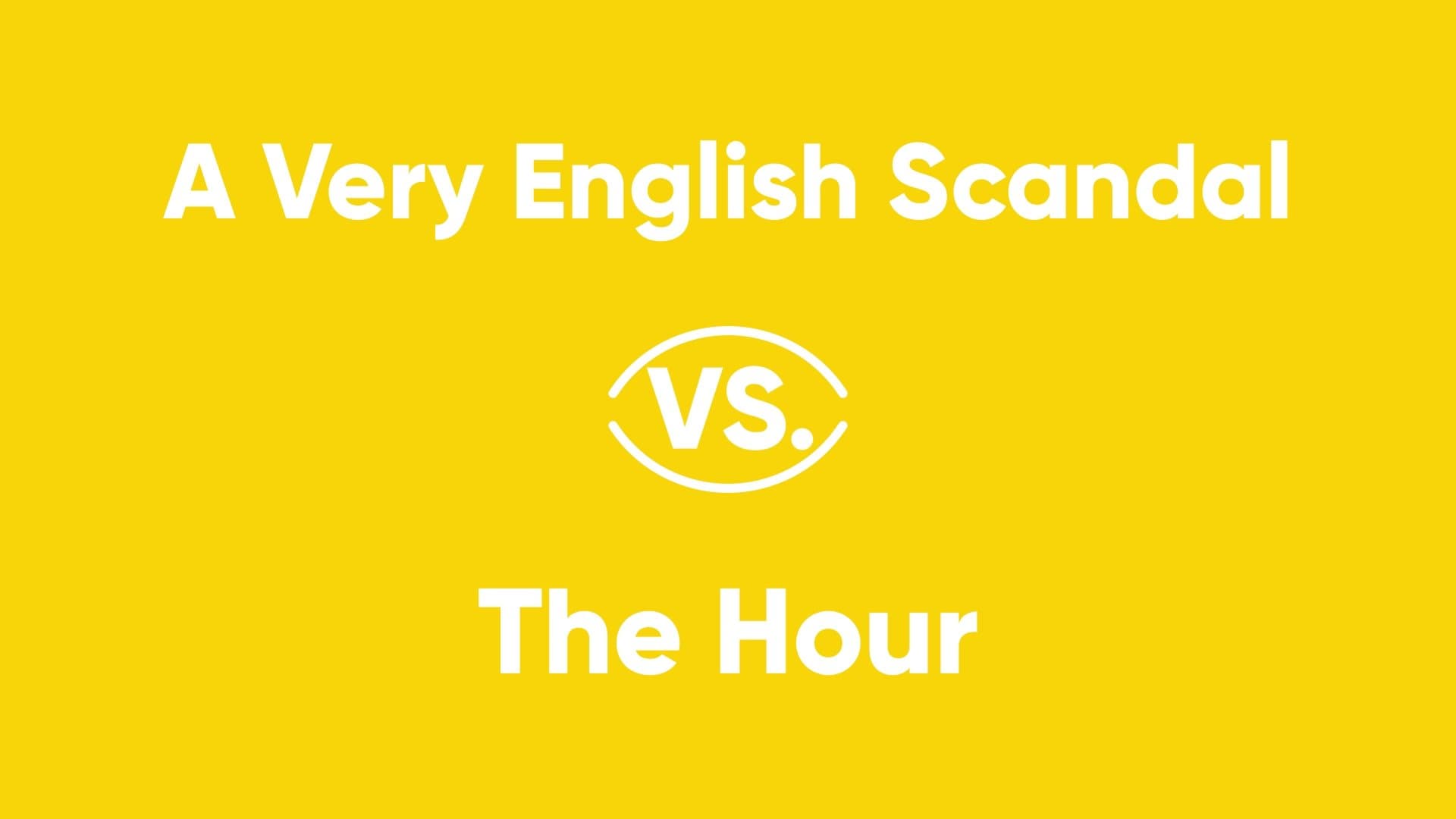 A Very English Scandal vs. The Hour