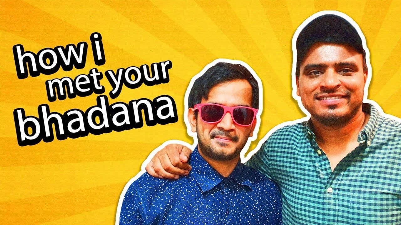 How I met your Bhadana