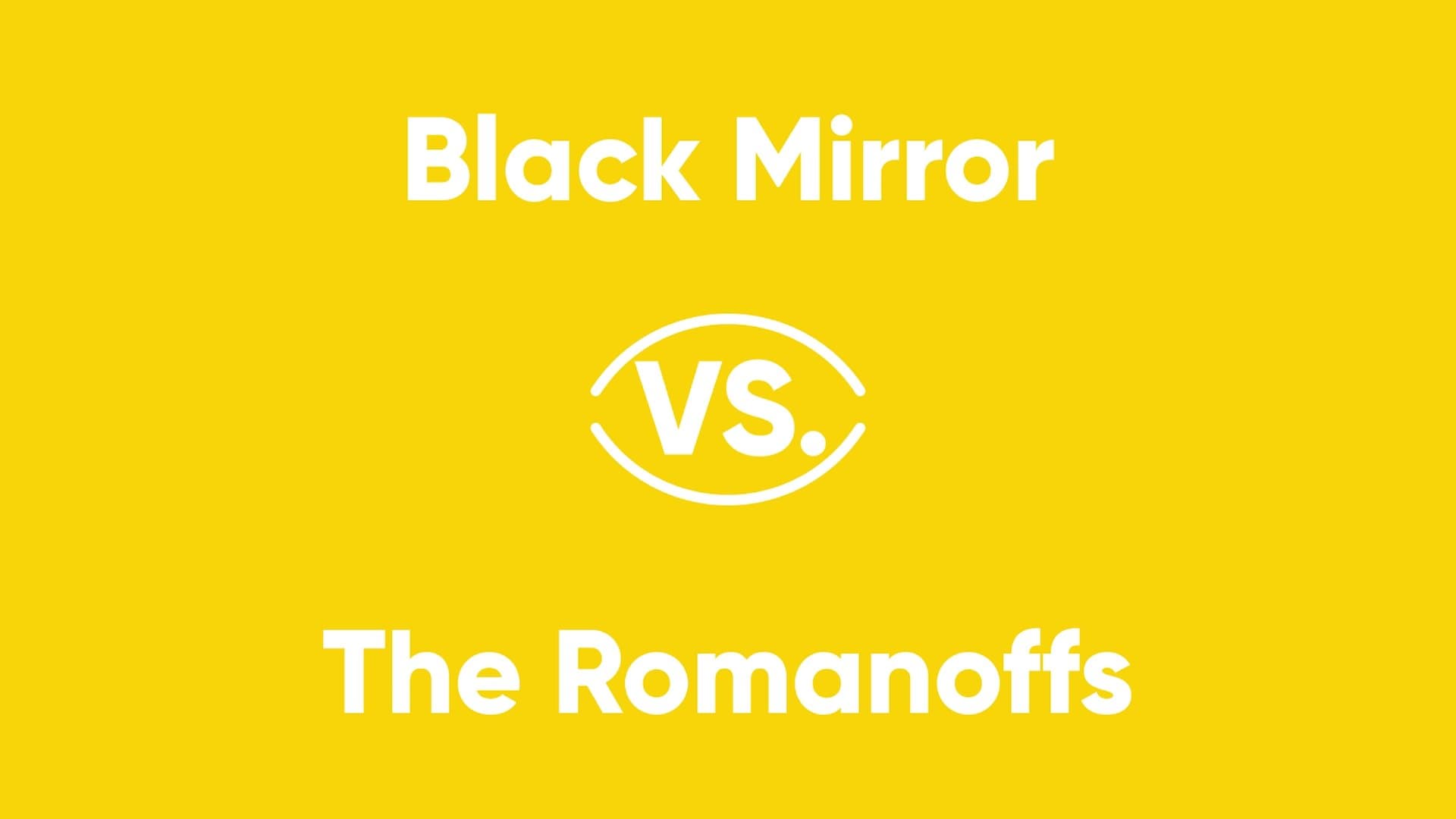 Black Mirror vs. The Romanoffs