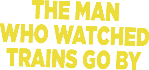 The Man Who Watched Trains Go By