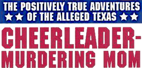 The Positively True Adventures of the Alleged Texas Cheerleader-Murdering Mom