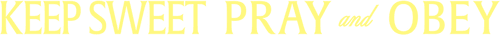 Keep Sweet: Pray and Obey