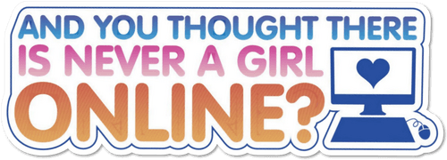 And You Thought There Is Never a Girl Online?