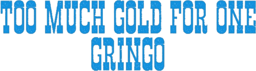 Too Much Gold for One Gringo