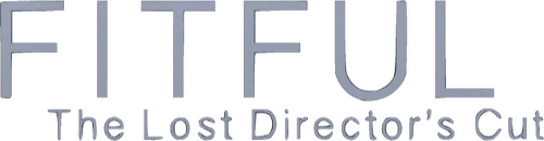 Fitful: The Lost Director's Cut