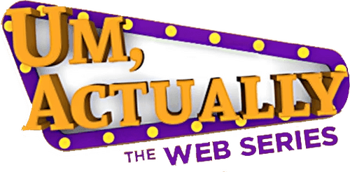 Um, Actually: The Web Series