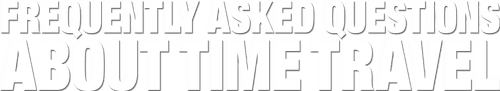 Frequently Asked Questions About Time Travel