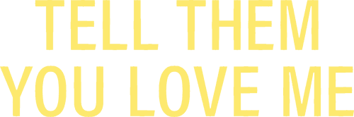 Tell Them You Love Me