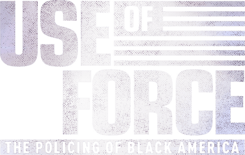 Use of Force: The Policing of Black America