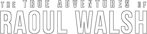 The True Adventures of Raoul Walsh