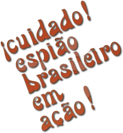 Cuidado! Espião Brasileiro em Ação!
