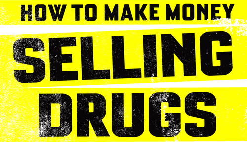 How to Make Money Selling Drugs