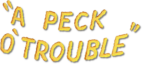 A Peck o' Trouble