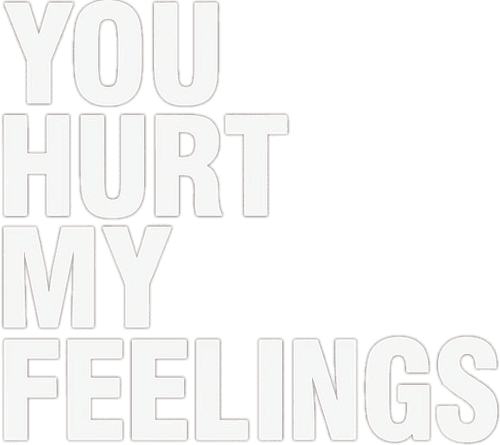 You Hurt My Feelings