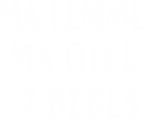 Ma femme, ma fille, 2 bébés