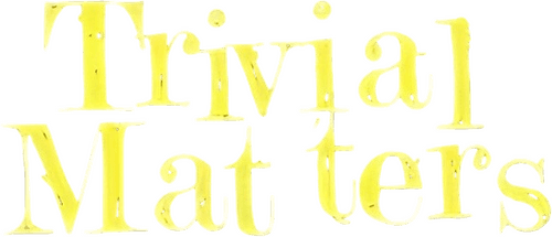 Trivial Matters