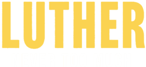 Luther: Never Too Much