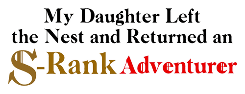 My Daughter Left the Nest and Returned an S-Rank Adventurer