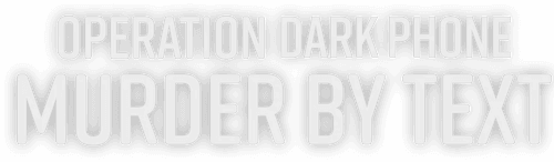 Operation Dark Phone: Murder by Text