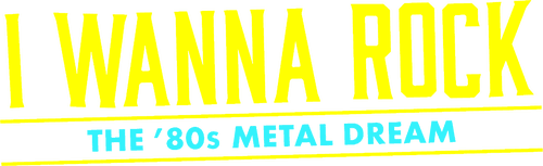 I Wanna Rock - The '80s Metal Dream