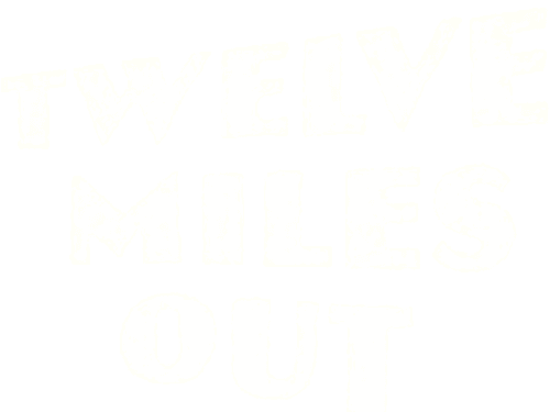 Twelve Miles Out