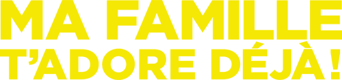 Ma famille t'adore déjà !