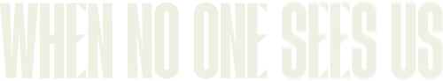 When No One Sees Us