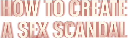 How to Create a Sex Scandal