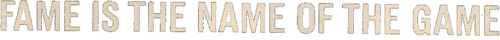 Fame Is the Name of the Game