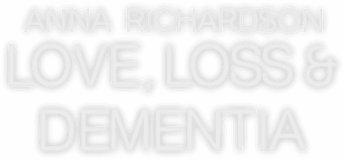 Anna Richardson: Love, Loss & Dementia
