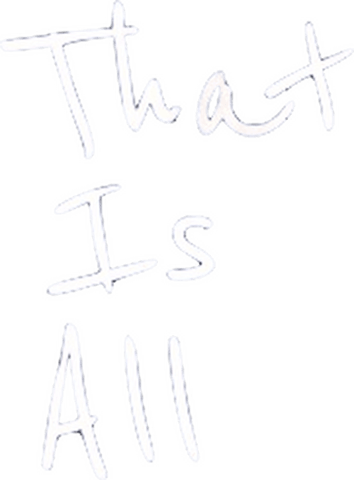 That Is All