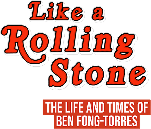 Like A Rolling Stone: The Life & Times of Ben Fong-Torres