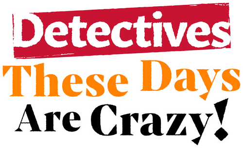 Detectives These Days Are Crazy!