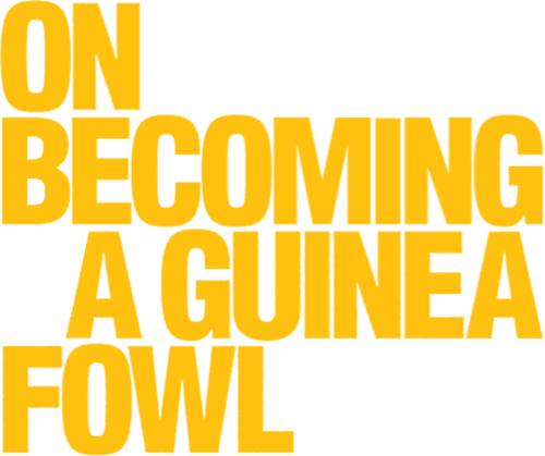 On Becoming a Guinea Fowl