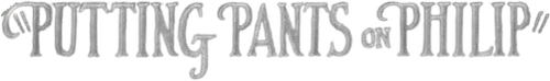 Putting Pants on Philip