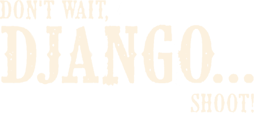 Don't Wait, Django… Shoot!