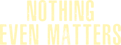 Nothing Even Matters