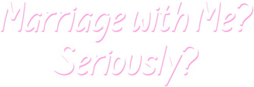 Marriage with Me? Seriously?