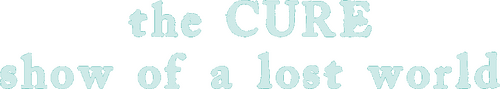 The Cure: Show of a Lost World Live at Troxy, London