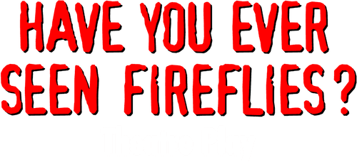 Have You Ever Seen Fireflies? - Theatre Play