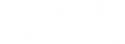 I Want to Know Your Parents