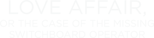 Love Affair, or the Case of the Missing Switchboard Operator