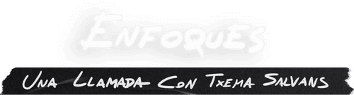 Enfoques. Una llamada con Txema Salvans