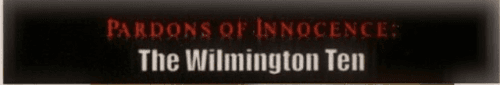 PARDONS OF INNOCENCE: THE WILMINGTON TEN