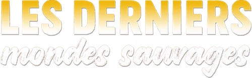 Les Derniers Mondes Sauvages