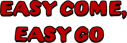 Easy Come, Easy Go