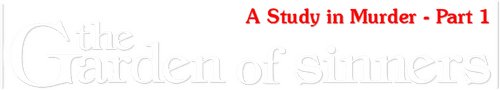 The Garden of Sinners: A Study in Murder (Part 1)