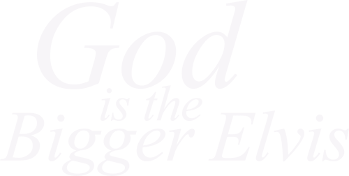 God Is the Bigger Elvis