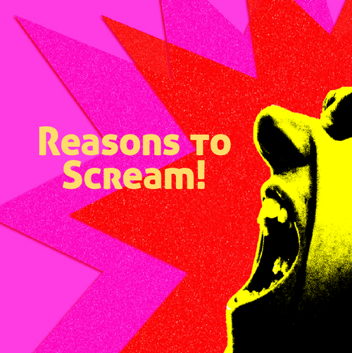 Reasons to Scream!